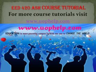 EED 420 ASH COURSE TUTORIL/UOPHELP