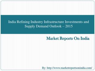 India Refining Industry Infrastructure Investments and Supply Demand Outlook – 2015