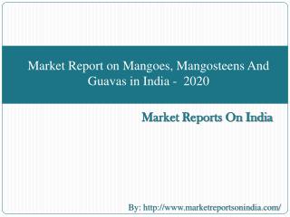 Market Report on Mangoes, Mangosteens And Guavas in India - 2020