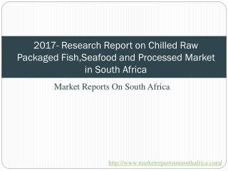 2017- Research Report on Chilled Raw Packaged Fish, Seafood and Processed Market in South Africa