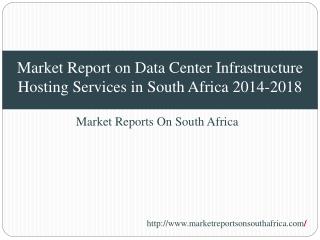 Market Report on Data Center Infrastructure Hosting Services in South Africa 2014-2018