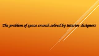 The problem of space crunch solved by interior designers