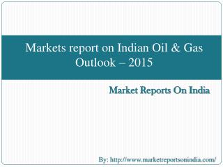 Markets report on Indian Oil & Gas Outlook – 2015