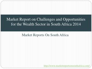 Market Report on Challenges and Opportunities for the Wealth Sector in South Africa 2014