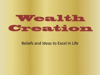 Wealth Creation: Beliefs and Ideas to Excel in Life