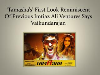‘Tamasha’s’ First Look Reminiscent Of Previous Imtiaz Ali Ventures Says Vaikundarajan