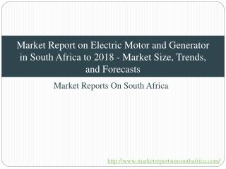 Market Report on Electric Motor and Generator in South Africa to 2018 - Market Size, Trends, and Forecasts