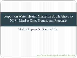 Report on Water Heater Market in South Africa to 2018 - Market Size, Trends, and Forecasts