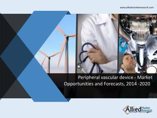 Peripheral vascular device - Market Opportunities and Forecasts, 2014 -2020