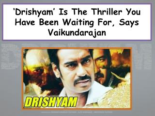 Drishyam’ Is The Thriller You Have Been Waiting For, Says Vaikundarajan