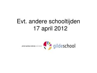 Evt. andere schooltijden 17 april 2012