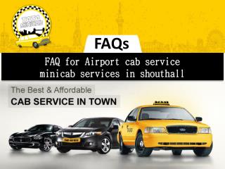 FAQ for Airport cab service, minicab services in shouthall