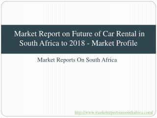 Market Report on Future of Car Rental in South Africa to 2018 Market Profile