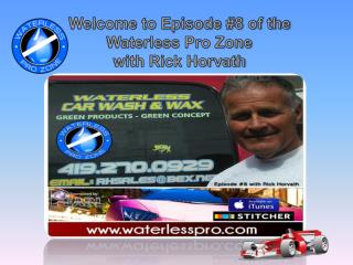 Welcome to Episode #8 of the Waterless Pro Zone with Rick Horvarth.