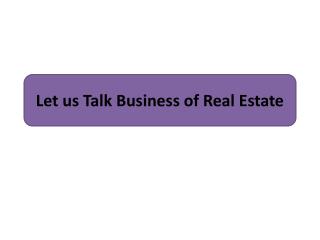 Let us Talk Business of Real Estate