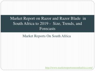 Market Report on Razor and Razor Blade in South Africa to 2019 - Size, Trends, and Forecasts