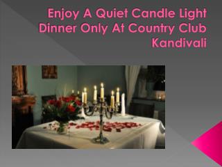 Enjoy A Quiet Candle Light Dinner Only At Country Club Kandivali