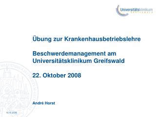 Übung zur Krankenhausbetriebslehre Beschwerdemanagement am Universitätsklinikum Greifswald 22. Oktober 2008 André Horst