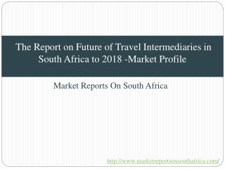 The Report on Future of Travel Intermediaries in South Africa to 2018 -Market Profile
