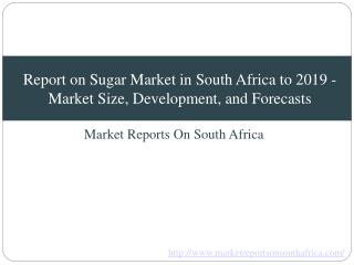 Report on Sugar Market in South Africa to 2019 - Market Size, Development, and Forecasts