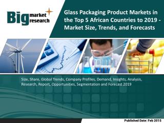 Glass Packaging Product Markets in the Top 5 African Countries to 2019 - Market Size, Trends, and Forecasts