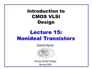 Introduction to CMOS VLSI Design Lecture 15: Nonideal Transistors