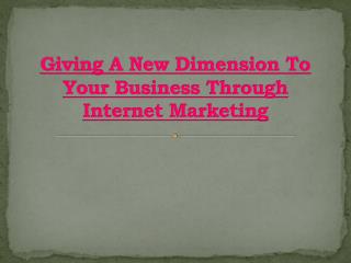 Giving A New Dimension To Your Business Through Internet Marketing