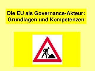 Die EU als Governance-Akteur: Grundlagen und Kompetenzen