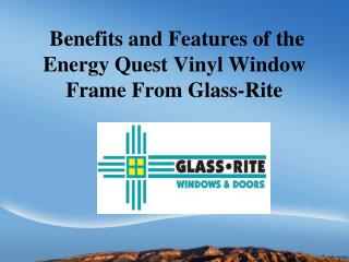 Benefits and Features of the Energy Quest Vinyl Window Frame From Glass-Rite