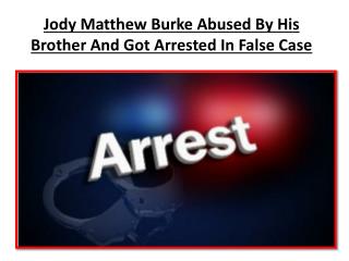 Jody Matthew Burke Abused By His Brother And Got Arrested In False Case