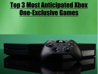 Top 3 Most Anticipated Xbox One-Exclusive Games
