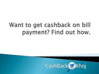 Want to get cashback on bill payment find out how.