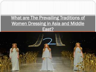 What are The Prevailing Traditions of Women Dressing in Asia and Middle East