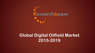New Look into Global Digital Oilfield Market 2015-2019
