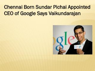 Chennai Born Sundar Pichai Appointed CEO of Google Says Vaikundarajan