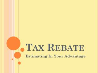 Tax Rebate: Estimating In Your Advantage