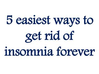 5 easiest ways to get rid of insomnia forever