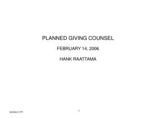 PLANNED GIVING COUNSEL FEBRUARY 14, 2006 HANK RAATTAMA