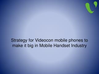 Strategy for videocon mobile phones to make it big in mobile handset industry