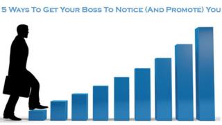 5 Ways to Get Your Boss to Notice (and Promote) You