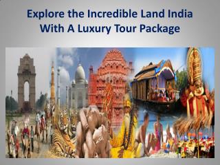 Explore the Incredible Land India With A Luxury Tour Package