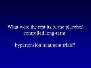 What were the results of the placebo/ controlled long-term hypertension treatment trials?