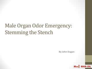 Male Organ Odor Emergency: Stemming the Stench