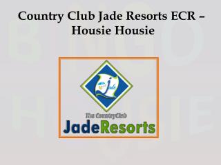 Country Club Jade Resorts ECR – Housie Housie