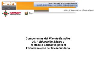 Componentes del Plan de Estudios 2011. Educación Básica y el Modelo Educativo para el Fortalecimiento de Telesecundar