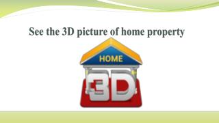 See the 3D picture of home property