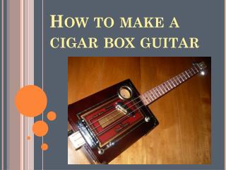 How to Make a Cigar Box Guitar