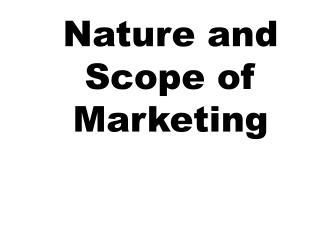 Nature and Scope of Marketing