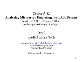 Course #412 Analyzing Microarray Data using the mAdb System April 1-2, 2008 1:00 pm - 4:00pm madb-support@bimas.cit.ni