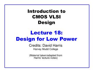 Introduction to CMOS VLSI Design Lecture 18: Design for Low Power